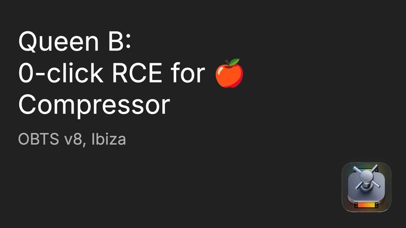 Queen B: 0-click RCE for Apple Compressor